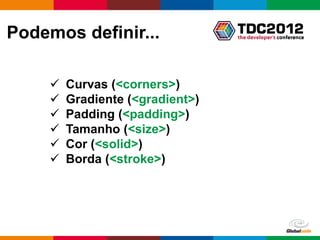 Podemos definir...

        Curvas (<corners>)
        Gradiente (<gradient>)
        Padding (<padding>)
        Tama...