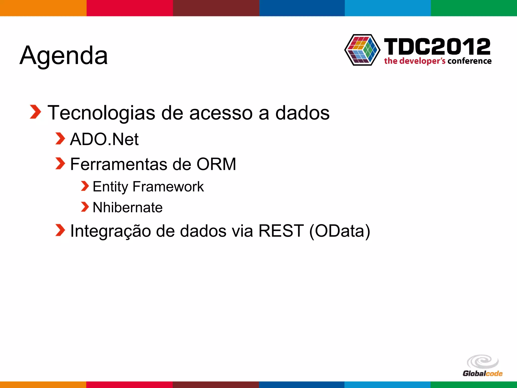 Agenda

 Tecnologias de acesso a dados
   ADO.Net
   Ferramentas de ORM
     Entity Framework
     Nhibernate
   Integração de dados via REST (OData)




                                          Globalcode – Open4education
 