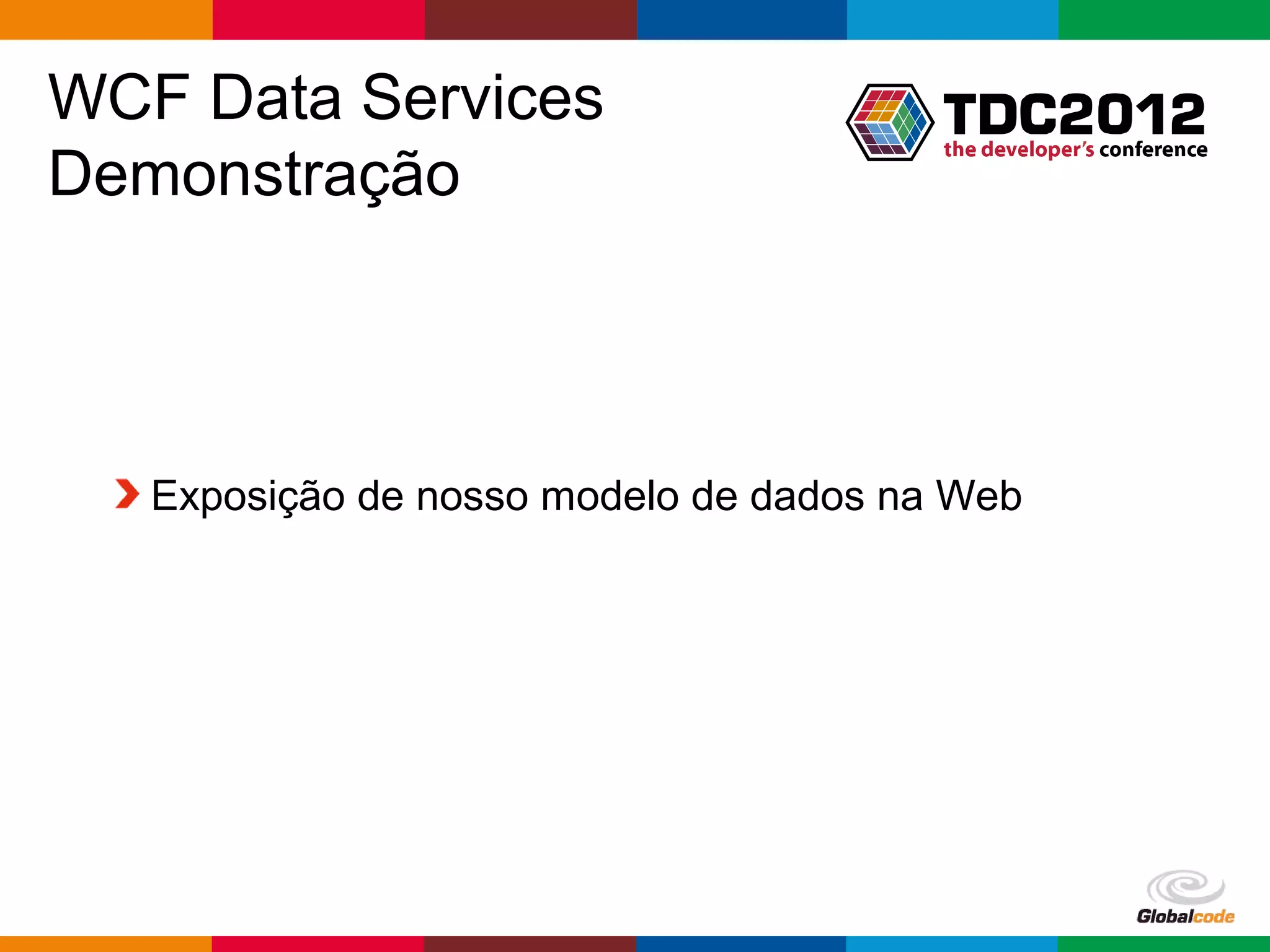 WCF Data Services
Demonstração



   Exposição de nosso modelo de dados na Web




                                        Globalcode – Open4education
 