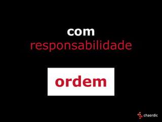 com
responsabilidade


   ordem
 
