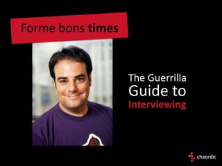 Forme bons times


                   The Guerrilla
                   Guide to
                   Interviewing
 