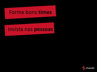 Forme bons times

Invista nas pessoas
 