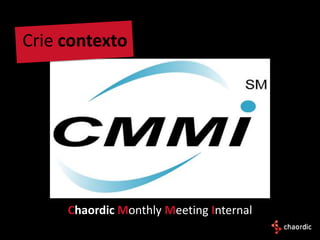 Crie contexto




     Chaordic Monthly Meeting Internal
 