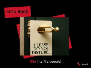 Step Back




            Não interfira demais!
 