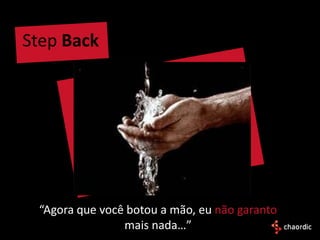 Step Back




 “Agora que você botou a mão, eu não garanto
                mais nada…”
 
