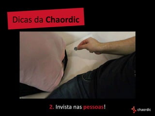 Dicas da Chaordic




         2. Invista nas pessoas!
 