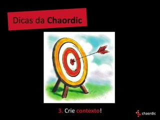 Dicas da Chaordic




           3. Crie contexto!
 