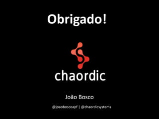 Obrigado!




       João Bosco
@joaoboscoapf | @chaordicsystems
 