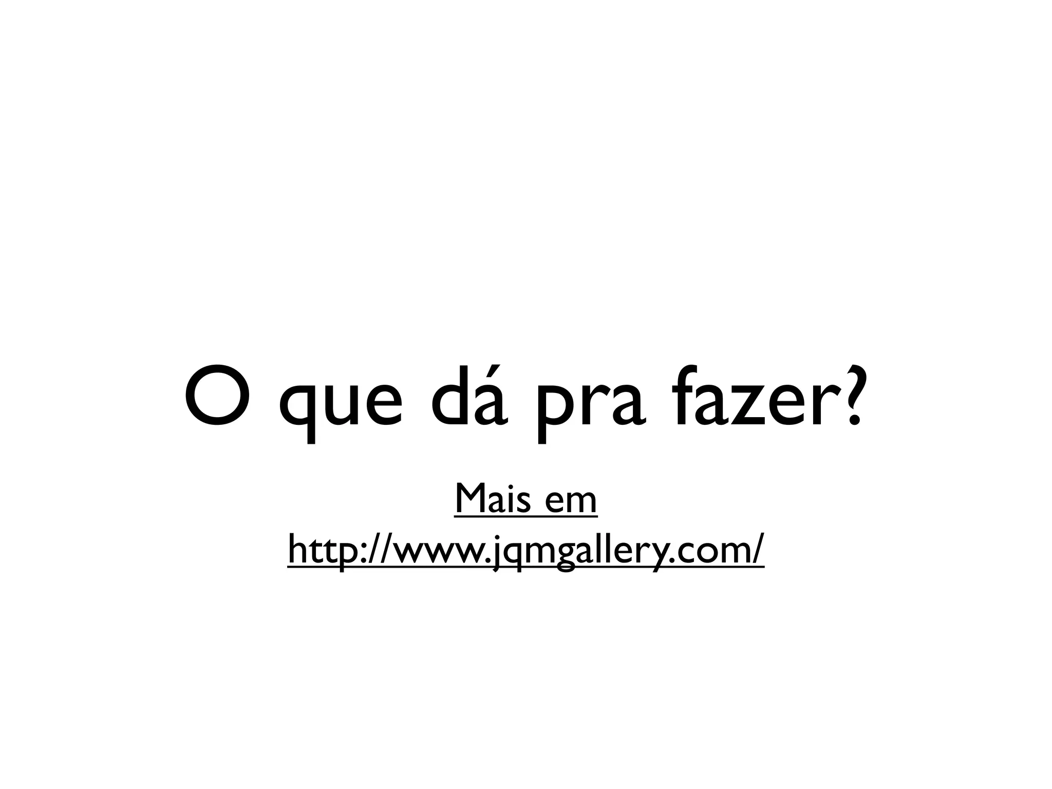 O que dá pra fazer?
           Mais em
  http://www.jqmgallery.com/
 