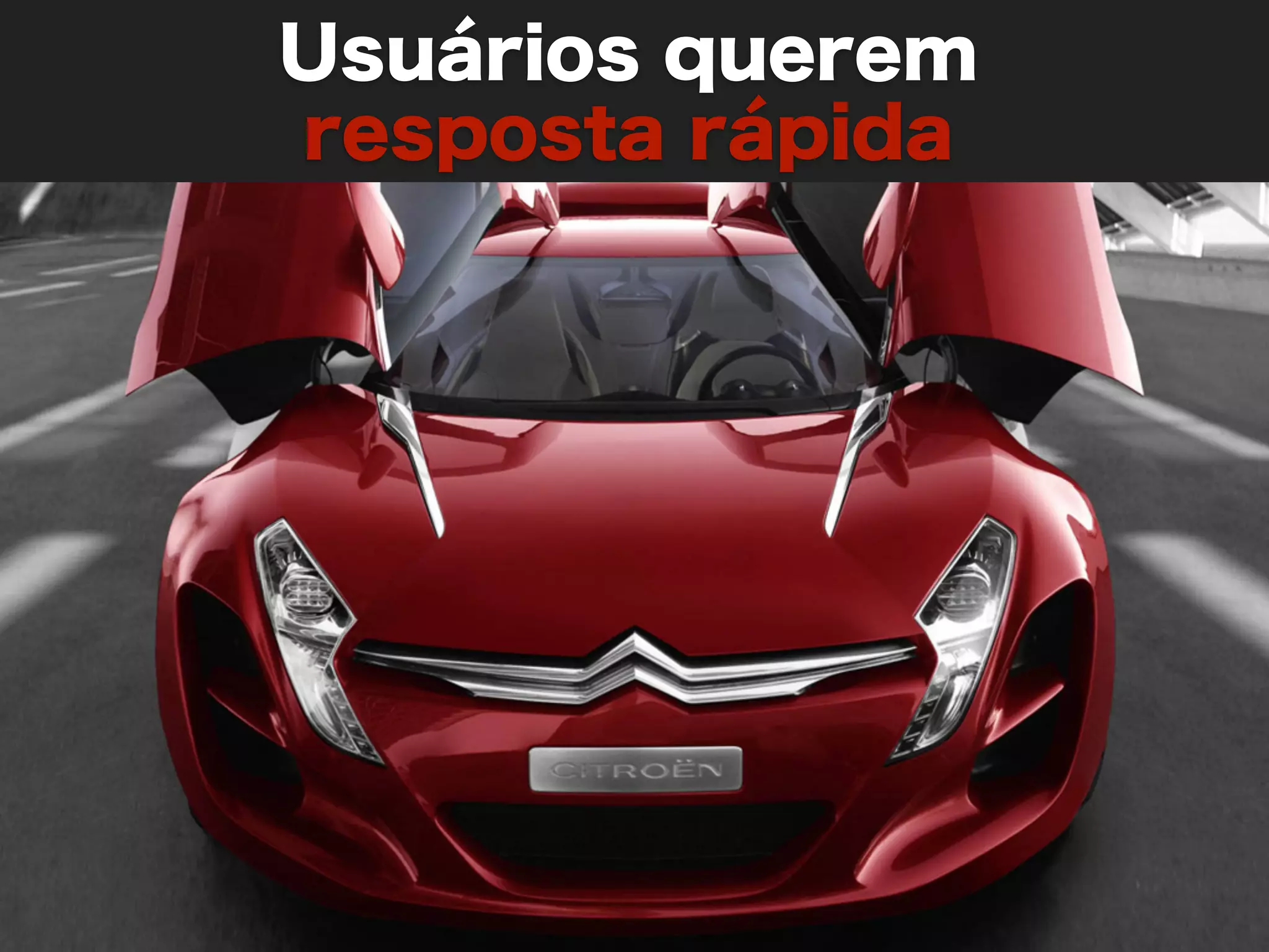 Usuários querem
resposta rápida
 