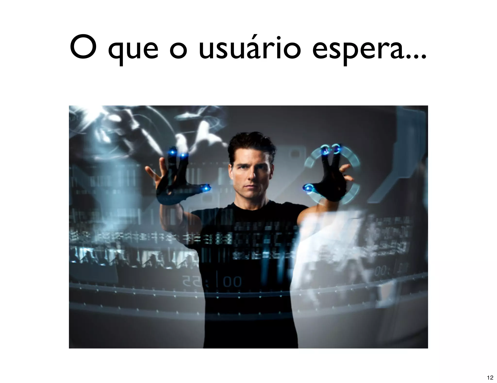 O que o usuário espera...




                            12
 