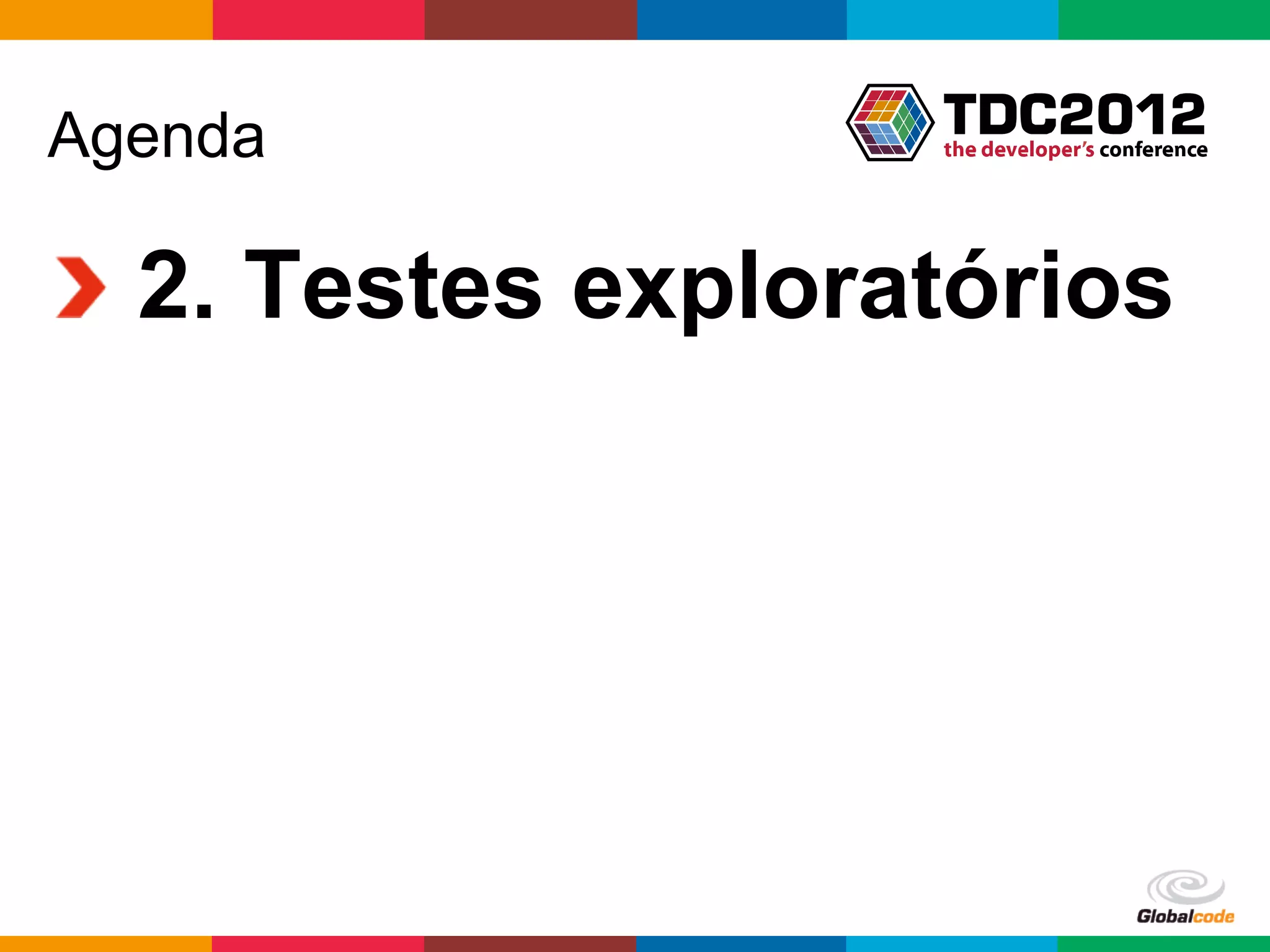 Agenda

!   2. Testes exploratórios




                     Globalcode	
  –	
  Open4education
 