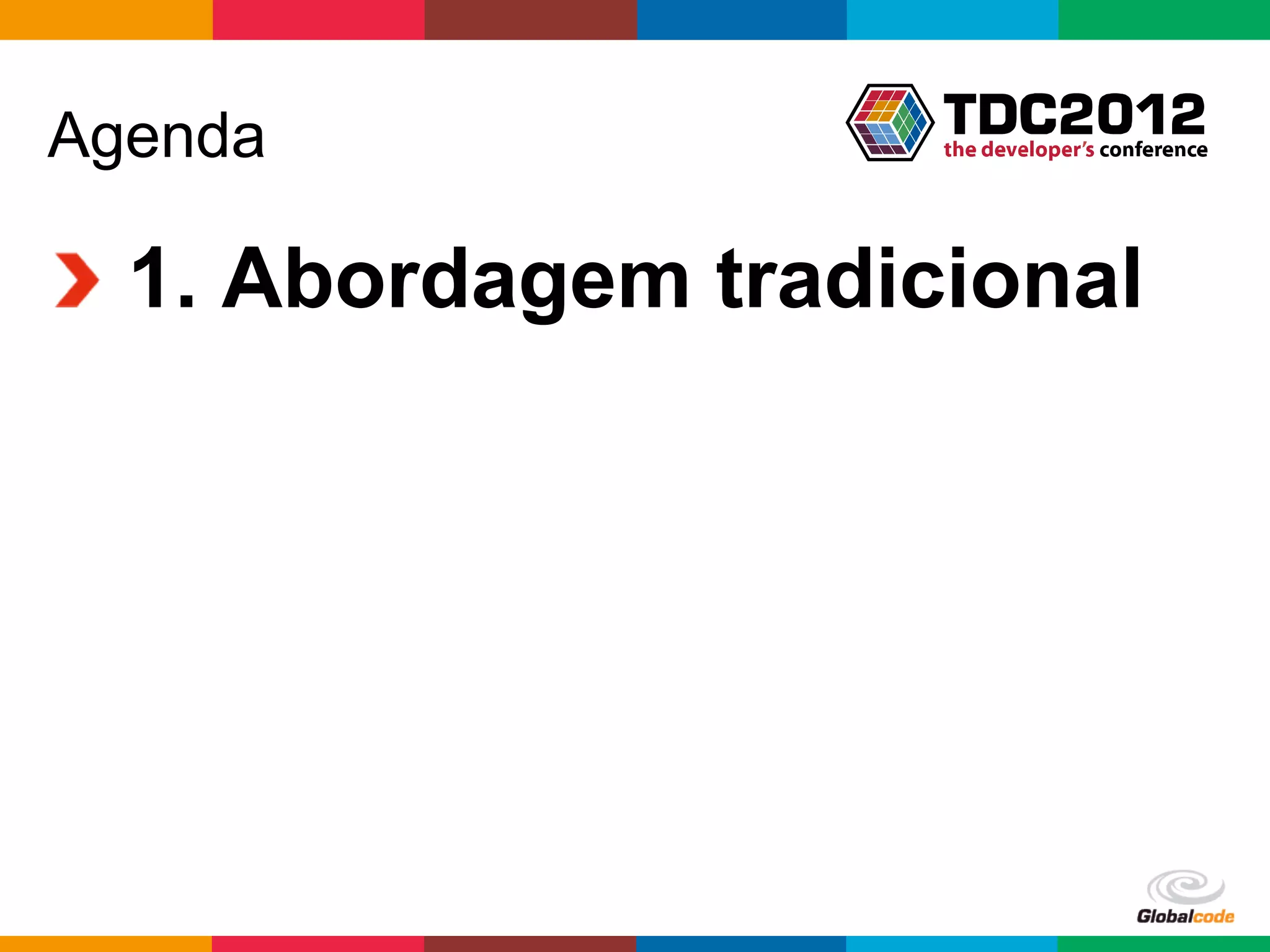 Agenda

!   1. Abordagem tradicional




                      Globalcode	
  –	
  Open4education
 