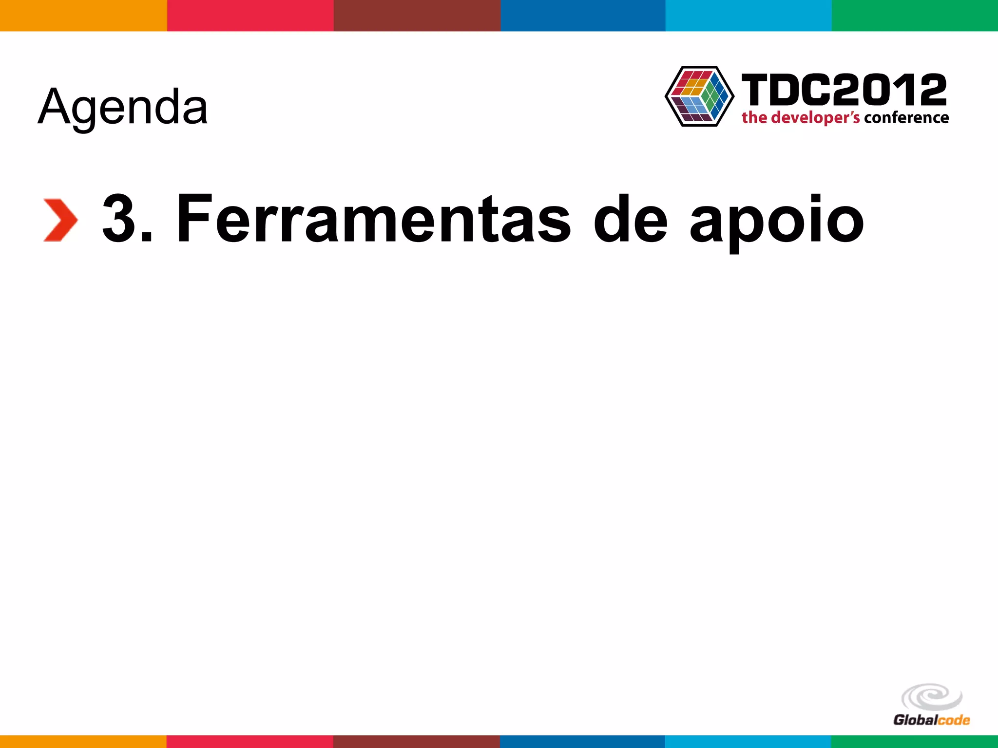 Agenda

!   3. Ferramentas de apoio




                      Globalcode	
  –	
  Open4education
 