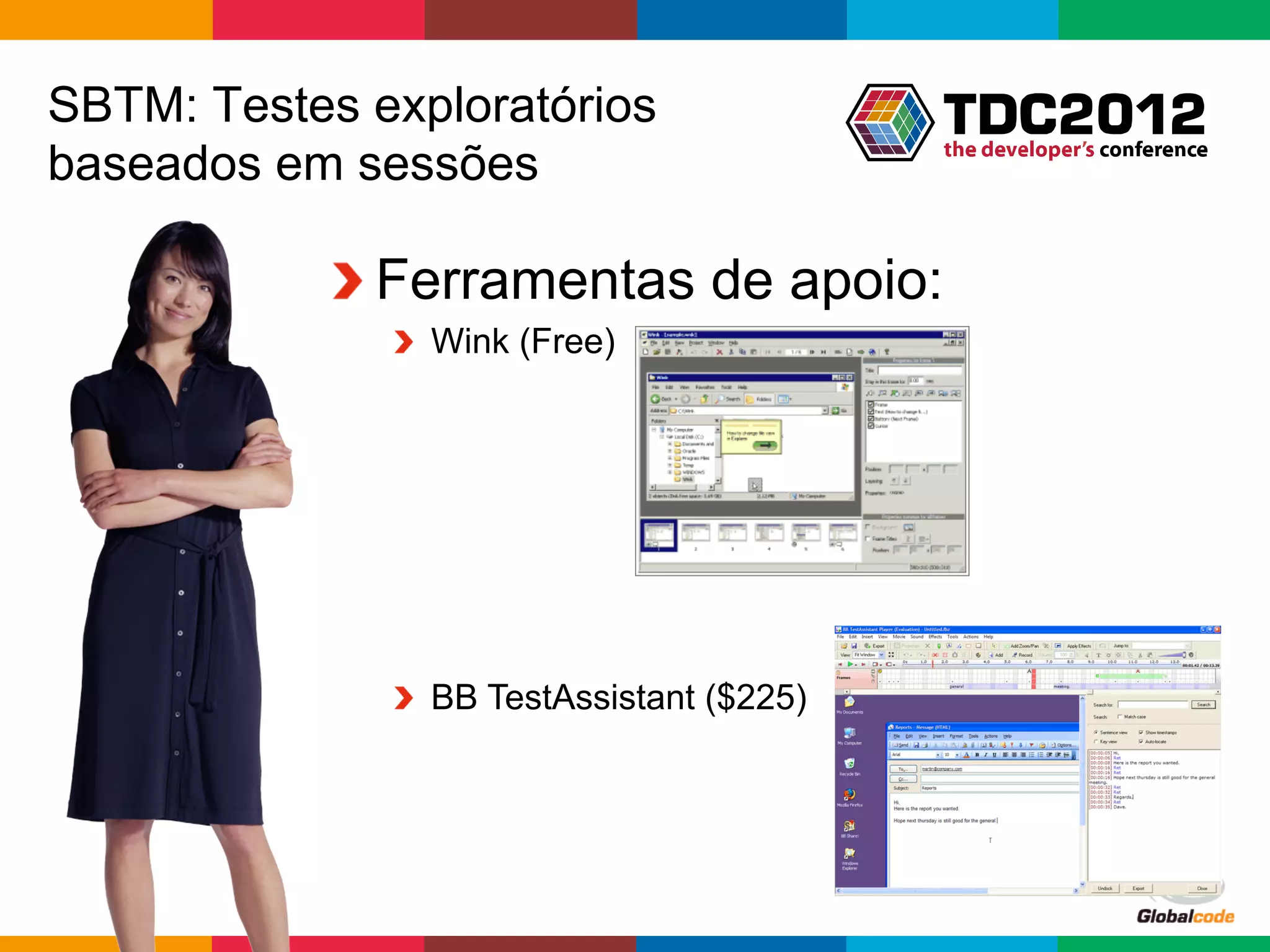 SBTM: Testes exploratórios
baseados em sessões

           !  Ferramentas de apoio:
              !   Wink (Free)




              !   BB TestAssistant ($225)




                                            Globalcode	
  –	
  Open4education
 