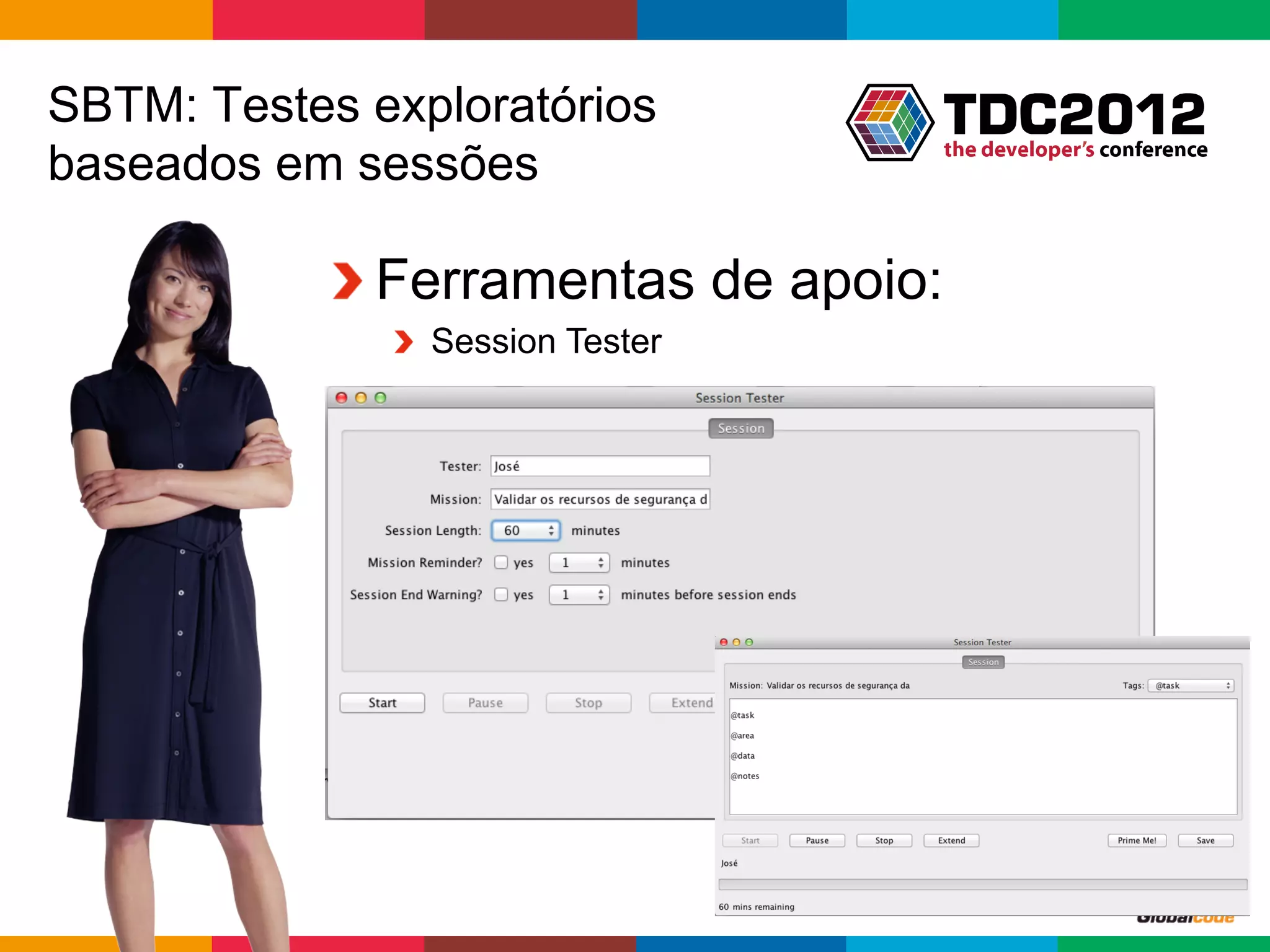SBTM: Testes exploratórios
baseados em sessões

           !  Ferramentas de apoio:
              !   Session Tester




                                   Globalcode	
  –	
  Open4education
 