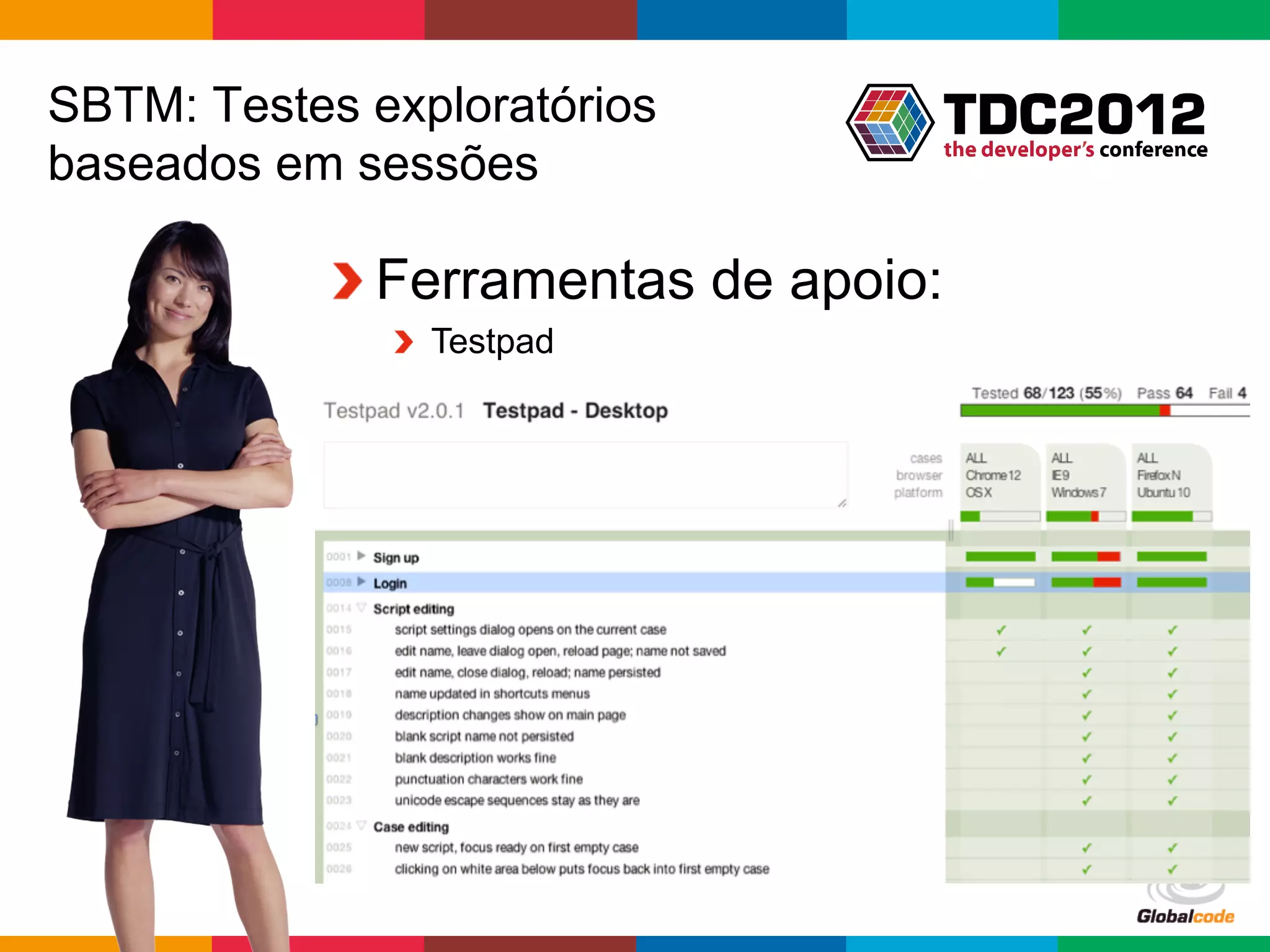 SBTM: Testes exploratórios
baseados em sessões

           !  Ferramentas de apoio:
              !   Testpad




                                  Globalcode	
  –	
  Open4education
 