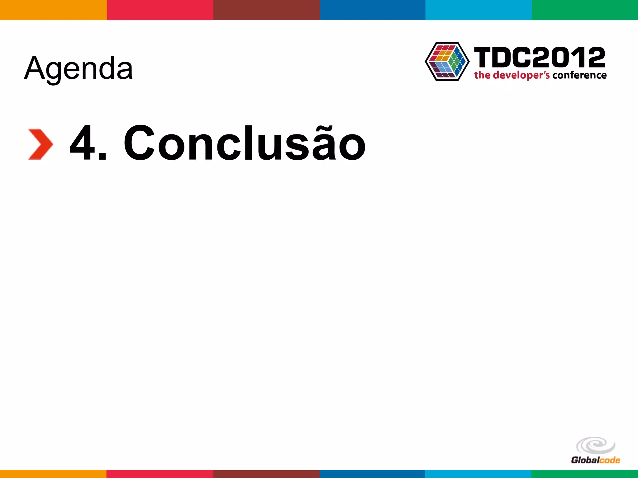 Agenda

!   4. Conclusão




                   Globalcode	
  –	
  Open4education
 