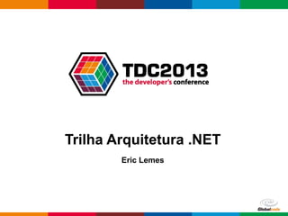 Globalcode – Open4education
Trilha Arquitetura .NET
Eric Lemes
 
