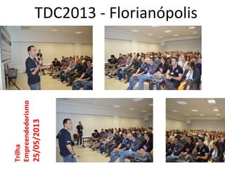 TDC2013	
  -­‐	
  Florianópolis	
  Trilha	
  
Empreendedorismo	
  
25/05/2013	
  
 