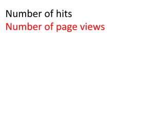 Number	
  of	
  hits	
  
Number	
  of	
  page	
  views	
  
 