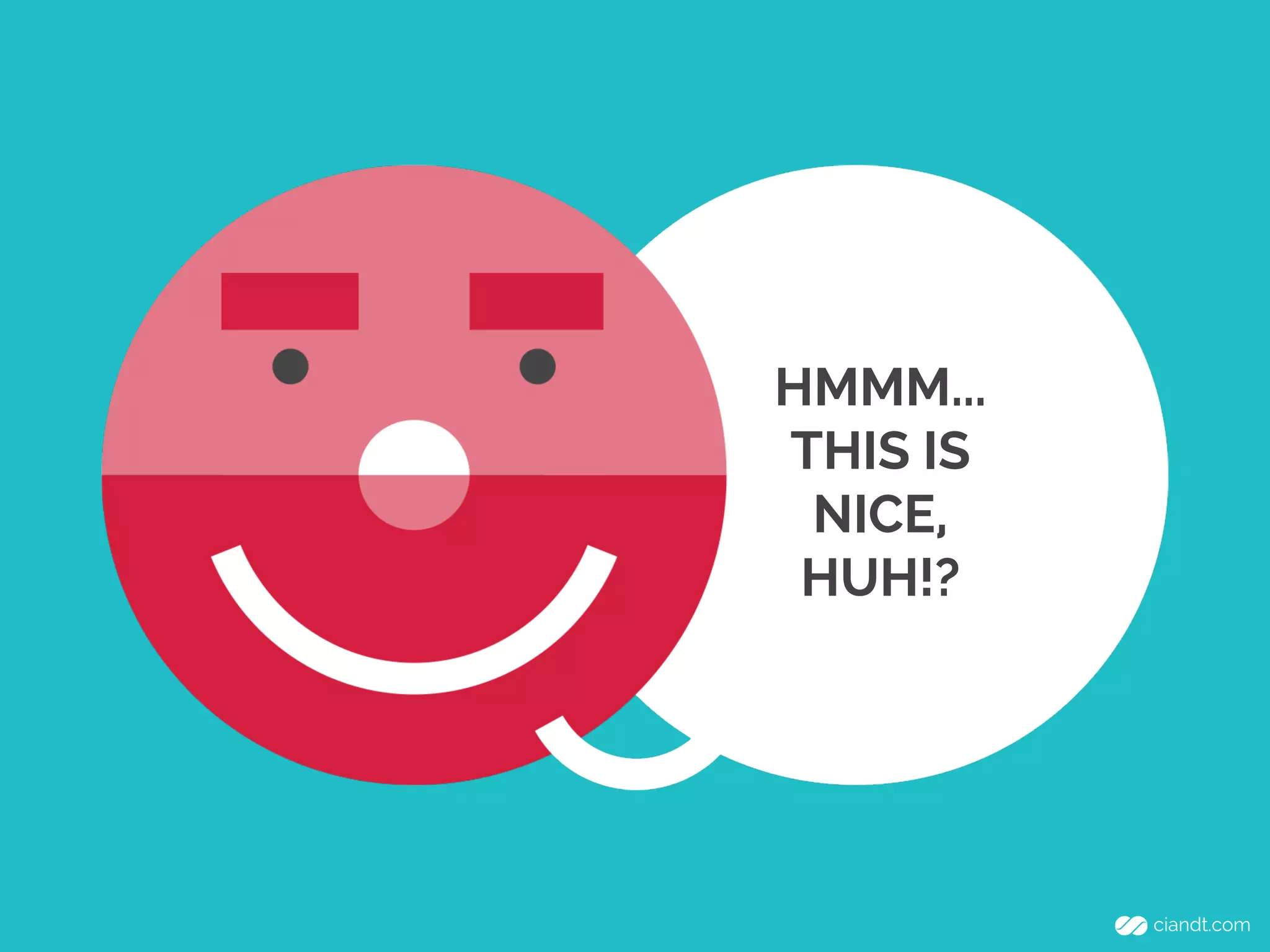 HMMM...
THIS IS
NICE,
HUH!?

 