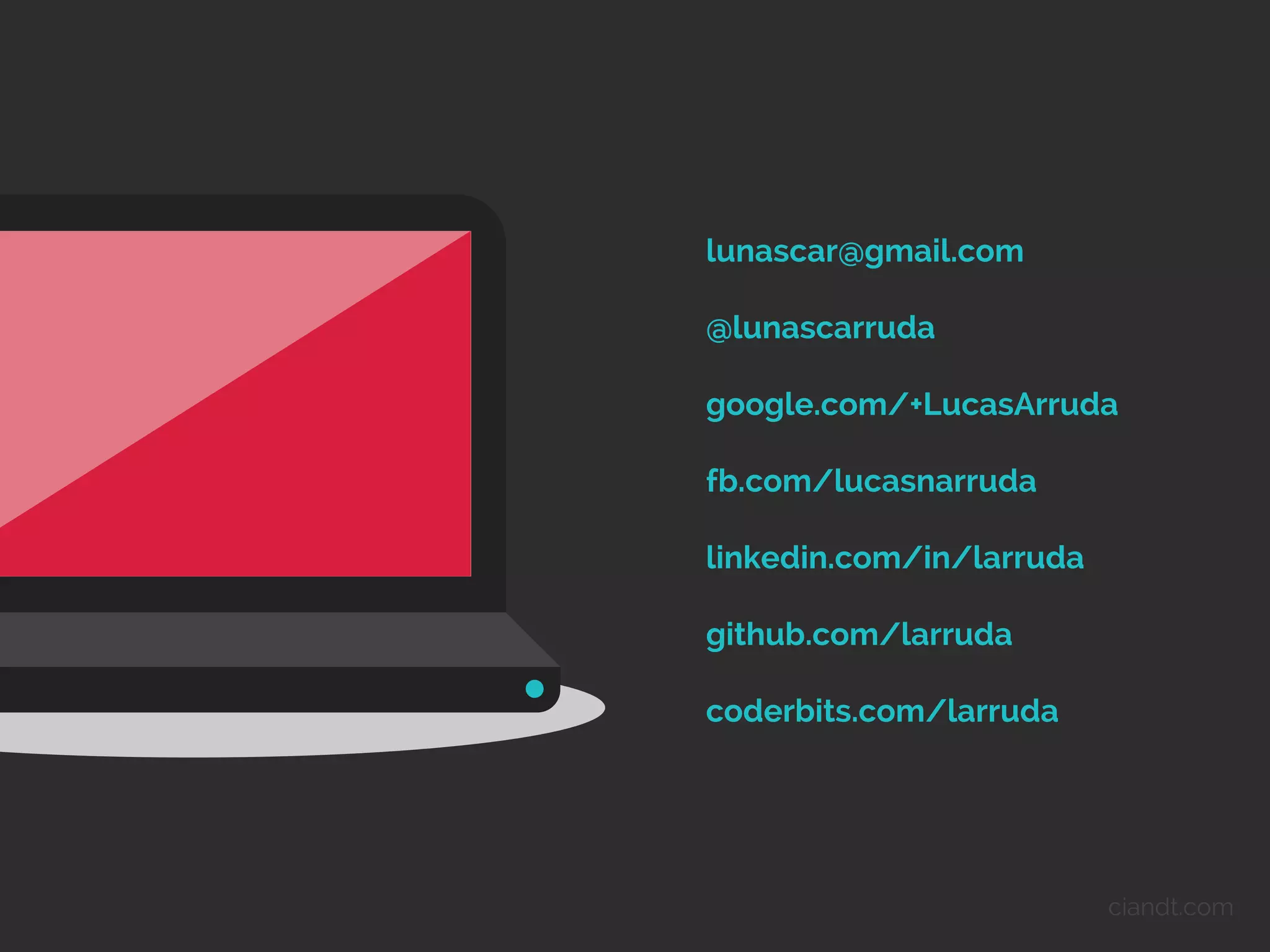 lunascar@gmail.com
@lunascarruda
google.com/+LucasArruda
fb.com/lucasnarruda
linkedin.com/in/larruda
github.com/larruda
coderbits.com/larruda

ciandt.com

 