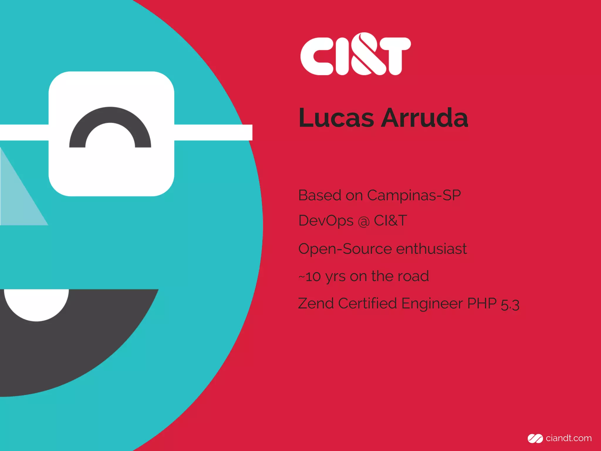 Lucas Arruda
Based on Campinas-SP
DevOps @ CI&T
Open-Source enthusiast
~10 yrs on the road
Zend Certified Engineer PHP 5.3

 