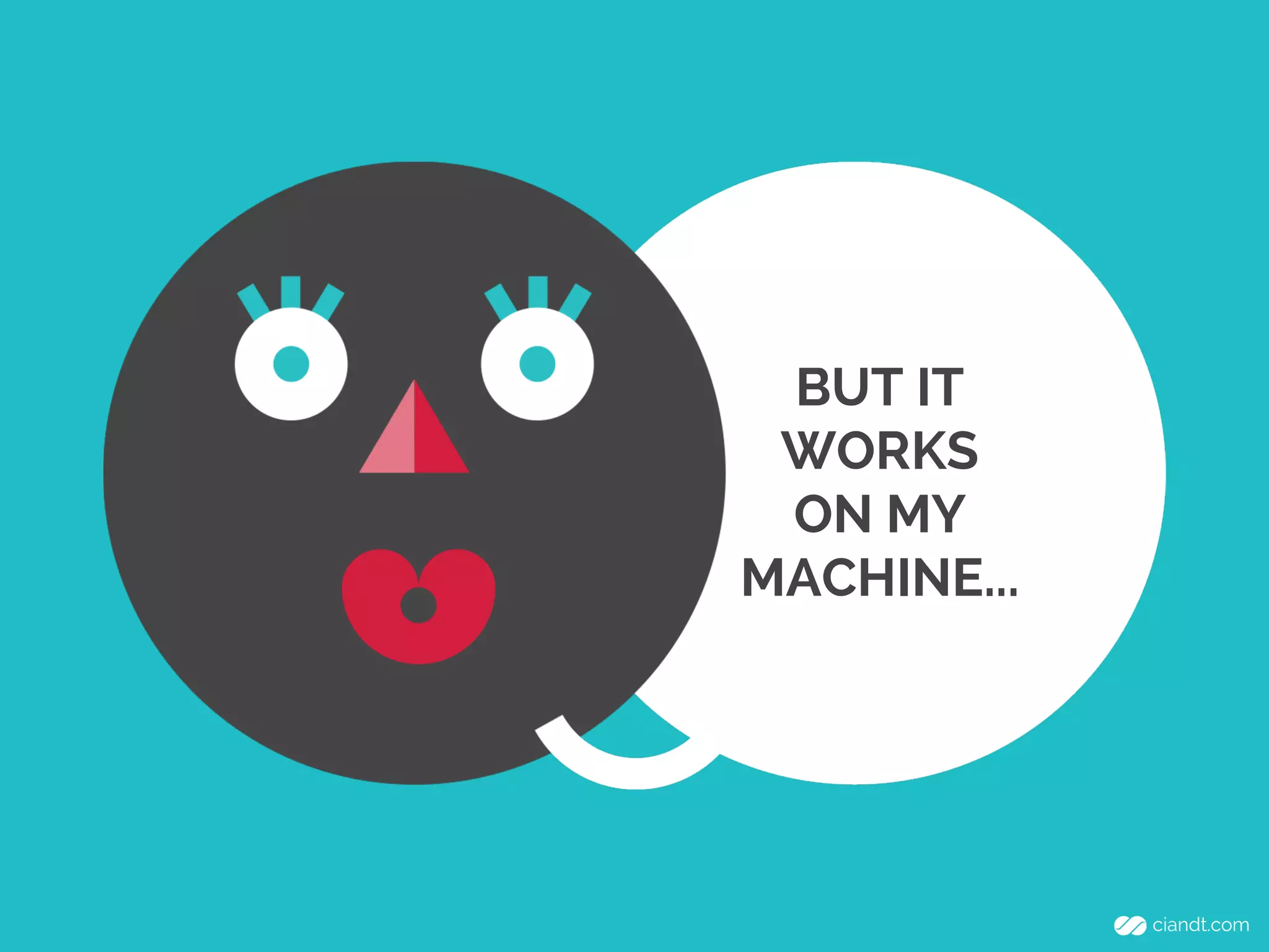 BUT IT
WORKS
ON MY
MACHINE...

 