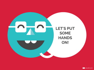 LET'S PUT
SOME
HANDS
ON!

 