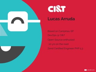 Lucas Arruda
Based on Campinas-SP
DevOps @ CI&T
Open-Source enthusiast
~10 yrs on the road
Zend Certified Engineer PHP 5.3

 
