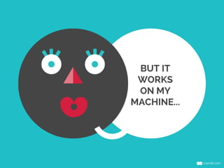 BUT IT
WORKS
ON MY
MACHINE...

 