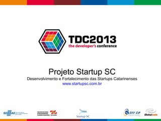 Globalcode – Open4education
Projeto Startup SC
Desenvolvimento e Fortalecimento das Startups Catarinenses
www.startupsc.com.br
 