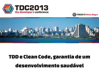 TDD e Clean Code, garantia de um
desenvolvimento saudável

 