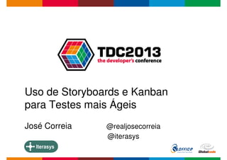 Uso de Storyboards e Kanban
para Testes mais Ágeis
Globalcode – Open4education
para Testes mais Ágeis
José Correia @realjosecorreia
@iterasys
 