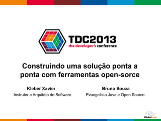 Globalcode – Open4education
Construindo uma solução ponta a
ponta com ferramentas open-sorce
Kleber Xavier
Instrutor e Arquiteto de Software
Bruno Souza
Evangelista Java e Open Source
 