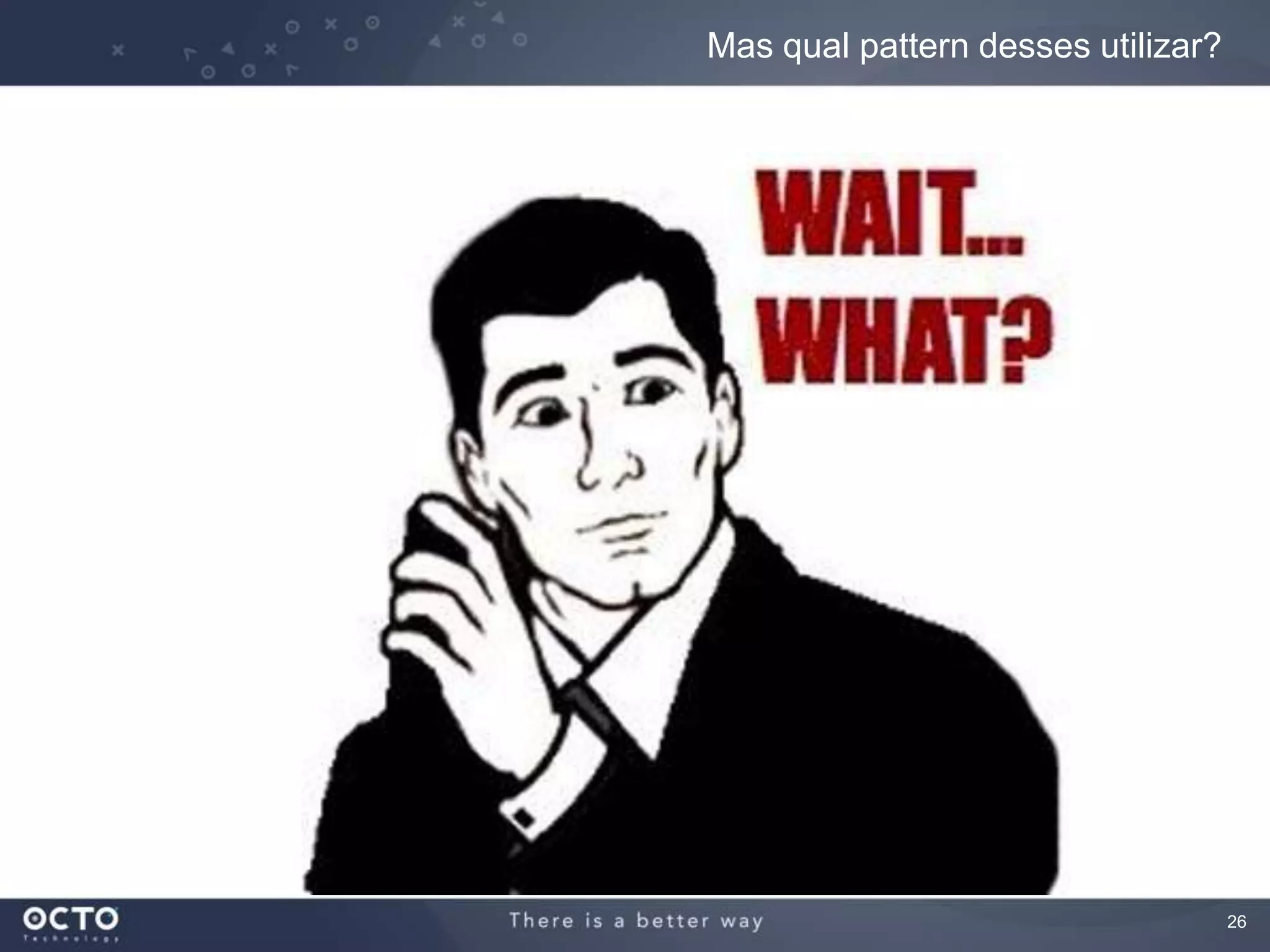 26
Mas qual pattern desses utilizar?
 