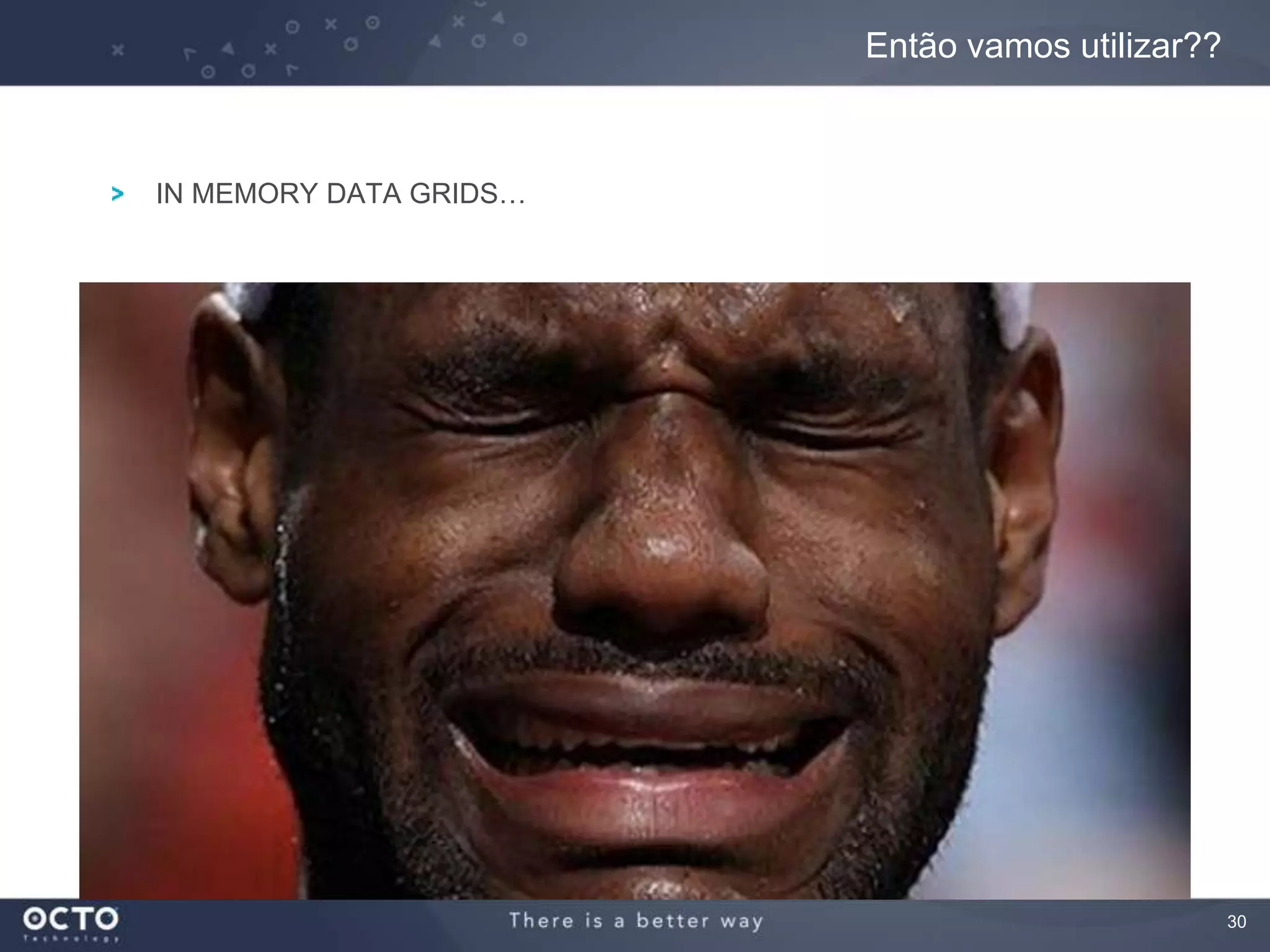 30
IN MEMORY DATA GRIDS…
Então vamos utilizar??
 