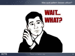 26
Mas qual pattern desses utilizar?
 