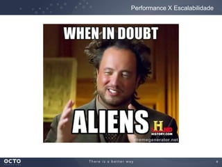 4
Performance X Escalabilidade
 