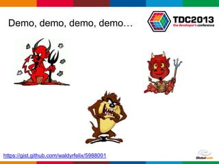 Globalcode – Open4education
Demo, demo, demo, demo…
https://gist.github.com/waldyrfelix/5988001
 