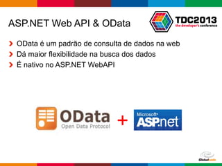 Globalcode – Open4education
ASP.NET Web API & OData
OData é um padrão de consulta de dados na web
Dá maior flexibilidade na busca dos dados
É nativo no ASP.NET WebAPI
+
 