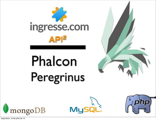 Peregrinus
Phalcon
API2
terça-feira, 16 de julho de 13
 