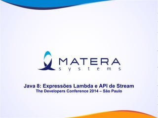 Java 8: Expressões Lambda e API de Stream
The Developers Conference 2014 – São Paulo
 