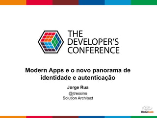 Globalcode – Open4education
Modern Apps e o novo panorama de
identidade e autenticação
Jorge Rua
@jtressino
Solution Architect
 