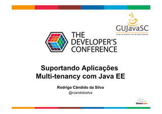Globalcode	
  –	
  Open4education
Suportando Aplicações
Multi-tenancy com Java EE
Rodrigo Cândido da Silva
@rcandidosilva
 