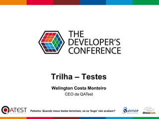 Globalcode – Open4education
Trilha – Testes
Welington Costa Monteiro
CEO da QATest
Palestra: Quando meus testes terminam, se os 'bugs' não acabam?
 