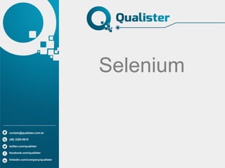 Selenium
contato@qualister.com.br
(48) 3285-5615
twitter.com/qualister
facebook.com/qualister
linkedin.com/company/qualister
 