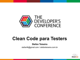 Clean Code para Testers 
Globalcode – Open4education 
Stefan Teixeira 
stefanfk@gmail.com / stefanteixeira.com.br 
 