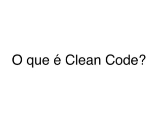 O que é Clean Code? 
 